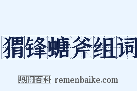 猬锋螗斧组词是什么意思的图片